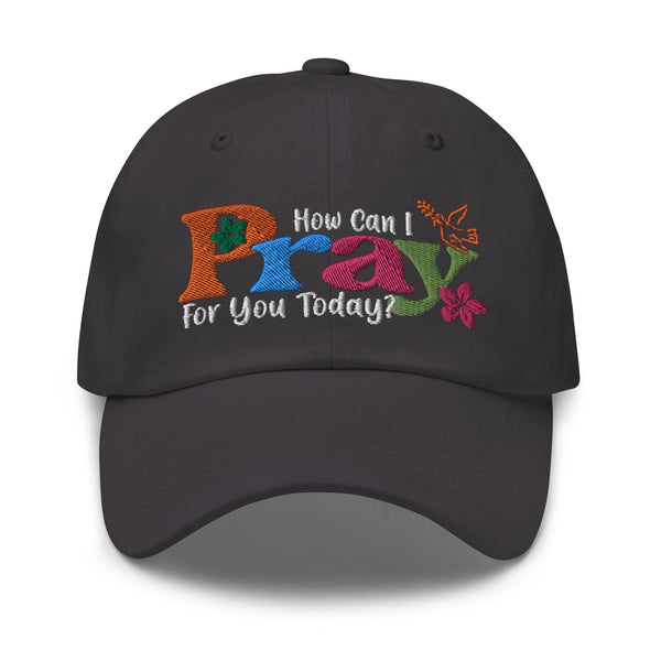How Can I Pray For You Today Embroidered Dad hat, Christian Hat